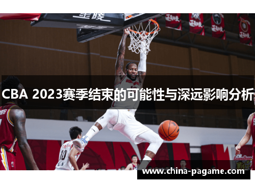 CBA 2023赛季结束的可能性与深远影响分析
