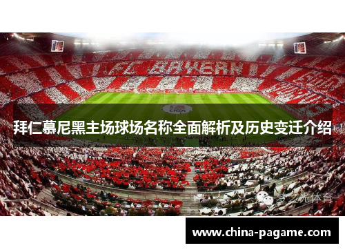 拜仁慕尼黑主场球场名称全面解析及历史变迁介绍