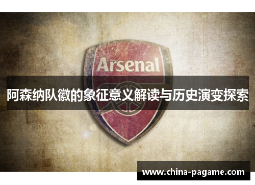 阿森纳队徽的象征意义解读与历史演变探索