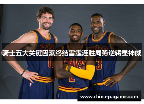 骑士五大关键因素终结雷霆连胜局势逆转显神威