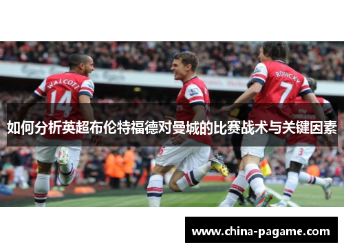 如何分析英超布伦特福德对曼城的比赛战术与关键因素
