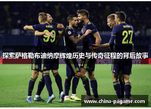 探索萨格勒布迪纳摩辉煌历史与传奇征程的背后故事 探索萨格勒布迪纳摩辉煌历史与传奇征程的背后故事