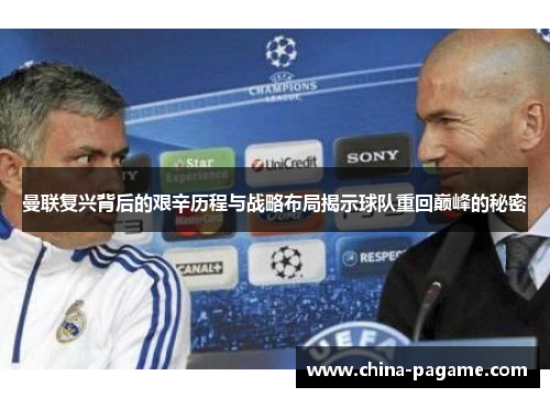 曼联复兴背后的艰辛历程与战略布局揭示球队重回巅峰的秘密 曼联复兴背后的艰辛历程与战略布局揭示球队重回巅峰的秘密