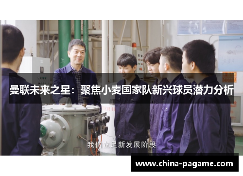 曼联未来之星:聚焦小麦国家队新兴球员潜力分析 曼联未来之星:聚焦小麦国家队新兴球员潜力分析