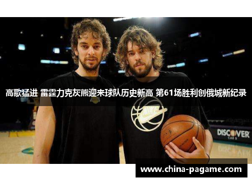 高歌猛进 雷霆力克灰熊迎来球队历史新高 第61场胜利创俄城新纪录